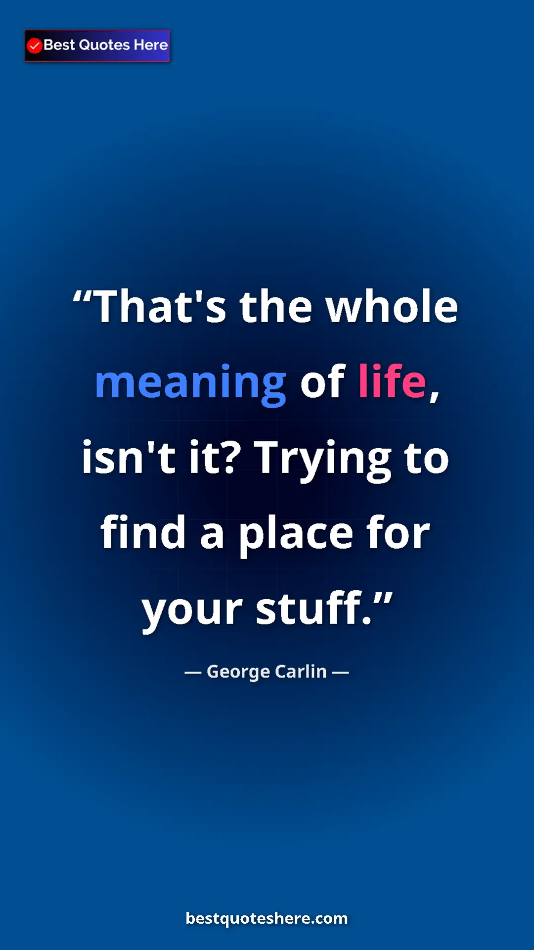 Pinterest quote poster by George Carlin: "That's the whole meaning of life, isn't it? Trying to find..."