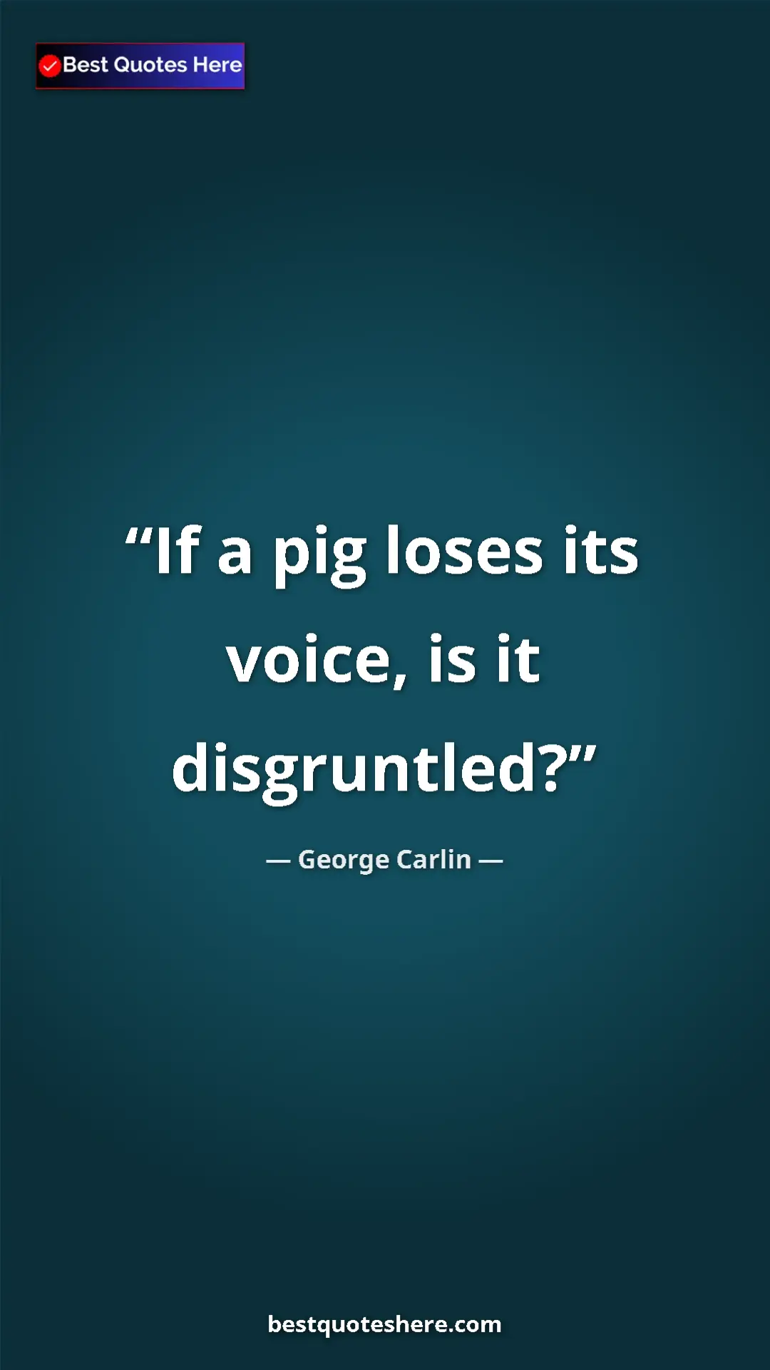 George Carlin Quote Card: "If a pig loses its voice, is it disgruntled?" Pinterest quote poster by George Carlin: "If a pig loses its voice, is it disgruntled?"