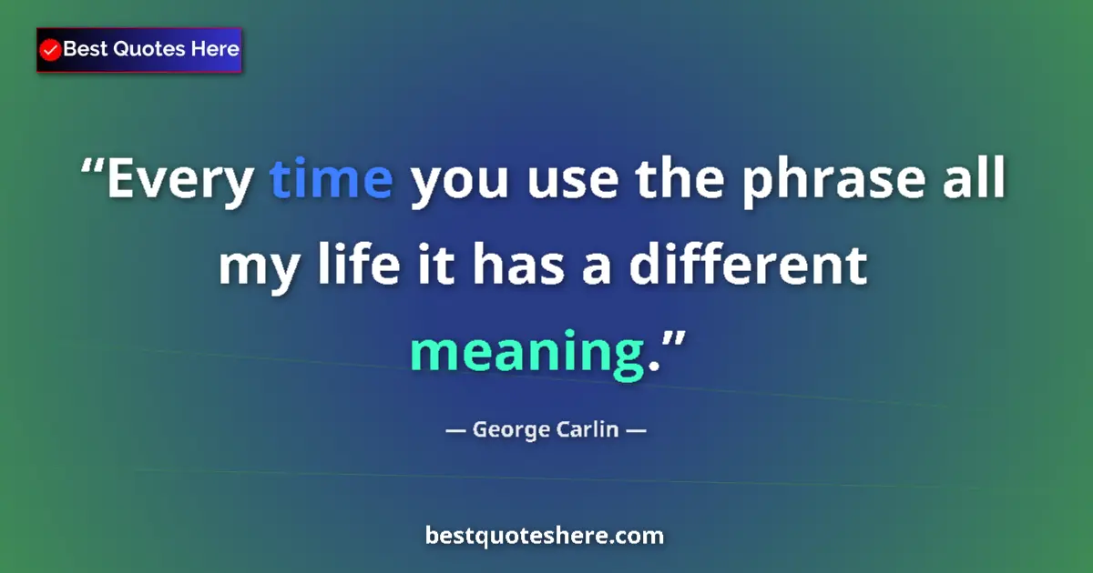 Quote by George Carlin: Every time you use the phrase all my life it has a