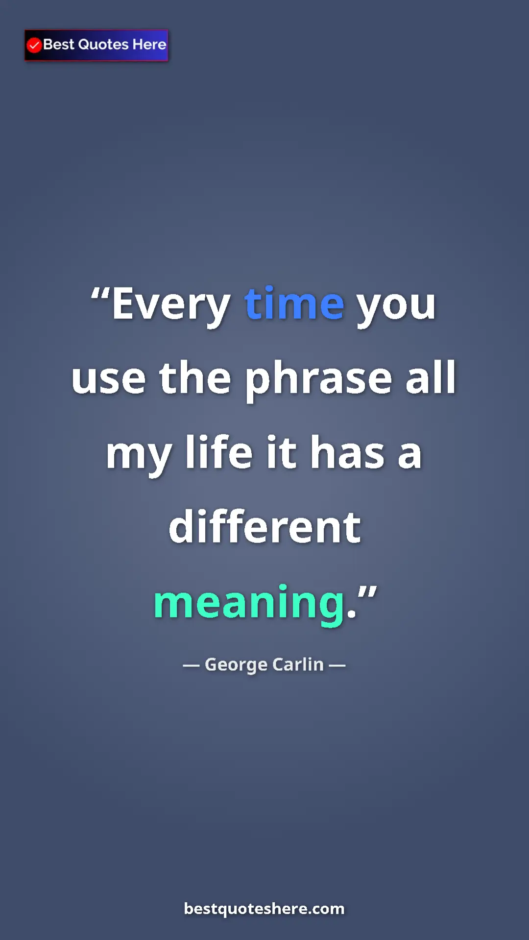 Pinterest quote poster by George Carlin: "Every time you use the phrase all my life it has a..."