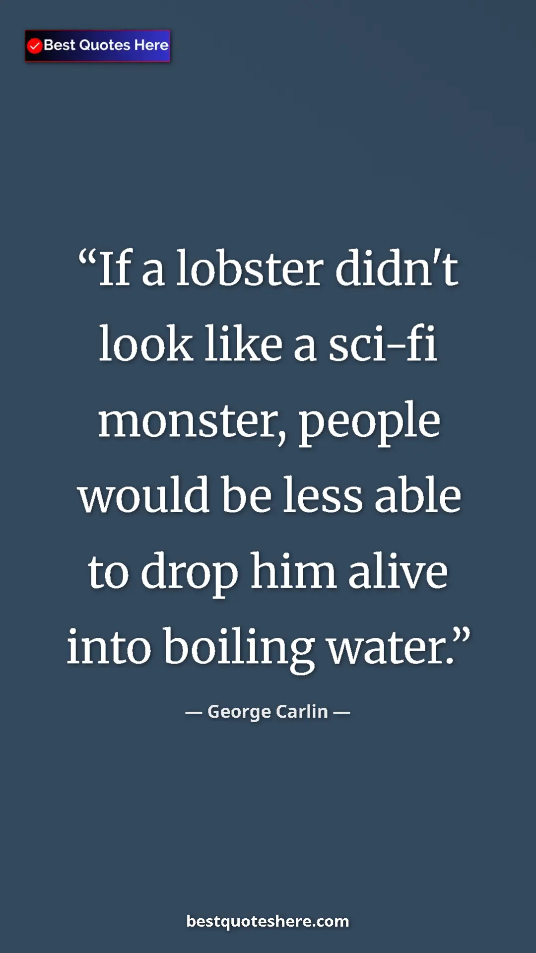 George Carlin Quote Card: "If a lobster didn't look like a sci-fi monster, people..." Pinterest quote poster by George Carlin: "If a lobster didn't look like a sci-fi monster, people..."