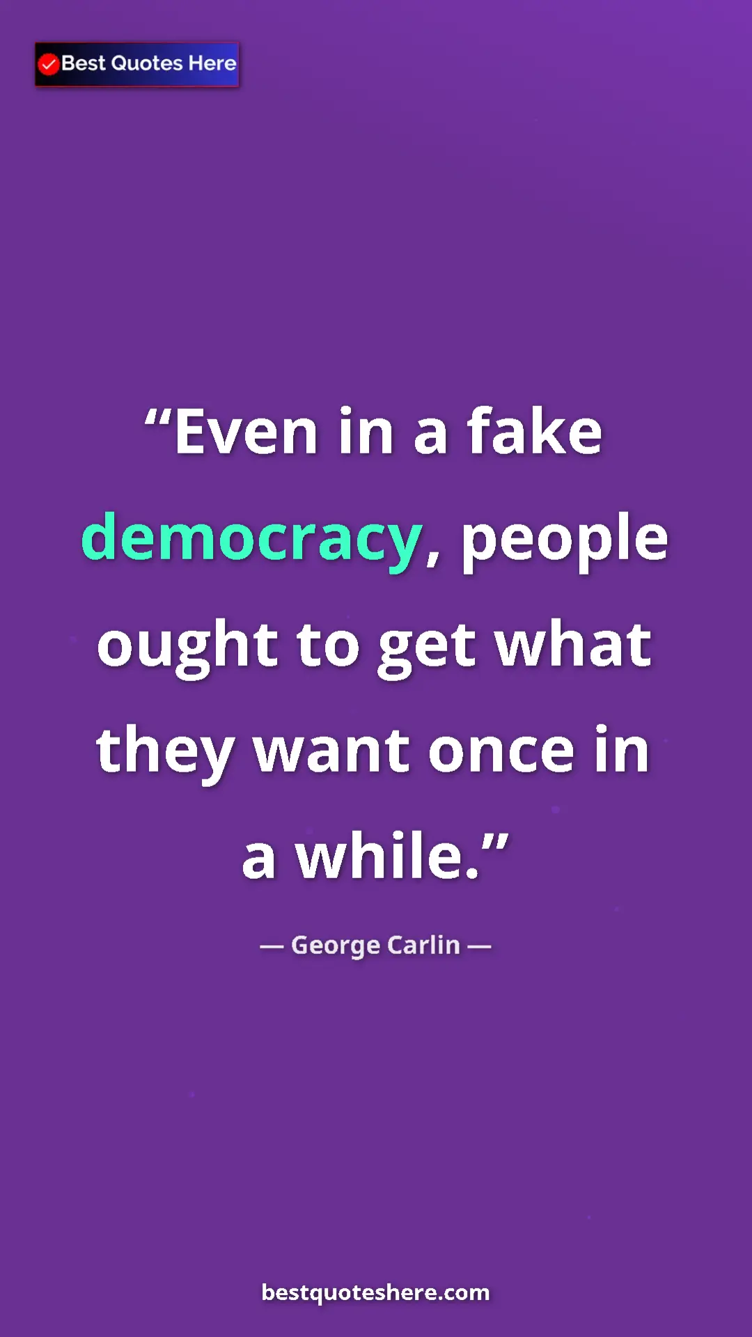 Pinterest quote poster by George Carlin: "Even in a fake democracy, people ought to get what they..."