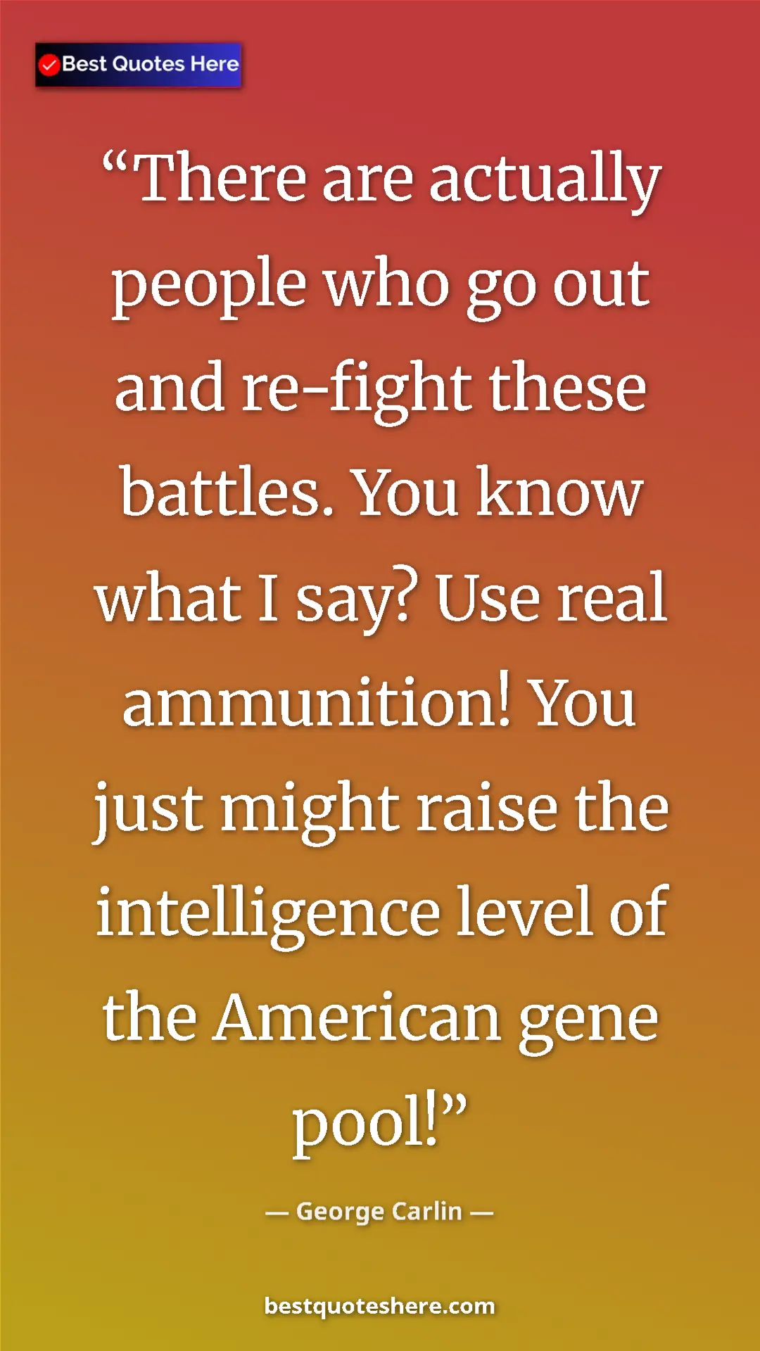 Pinterest quote poster by George Carlin: "There are actually people who go out and re-fight these..."