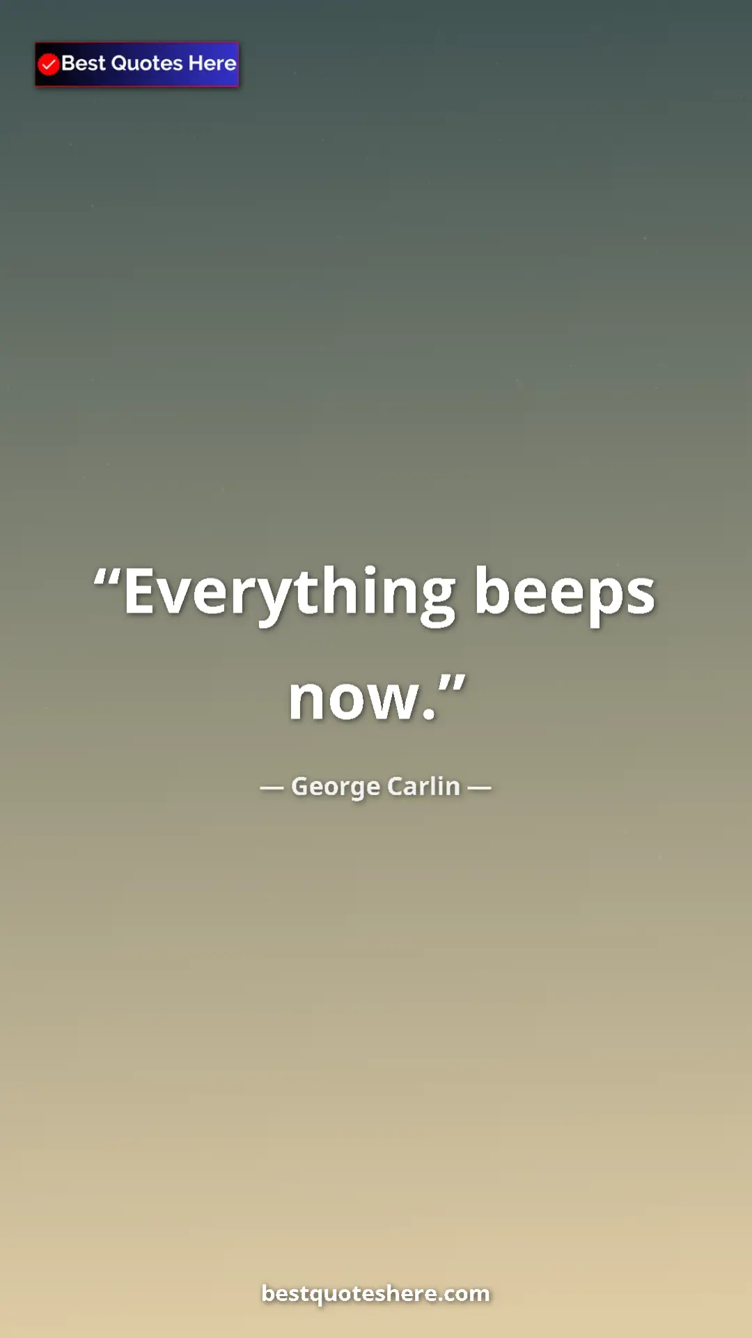 Pinterest quote poster by George Carlin: "Everything beeps now."