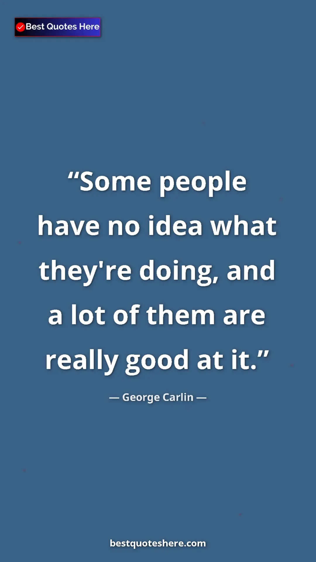 Pinterest quote poster by George Carlin: "Some people have no idea what they're doing, and a lot of..."