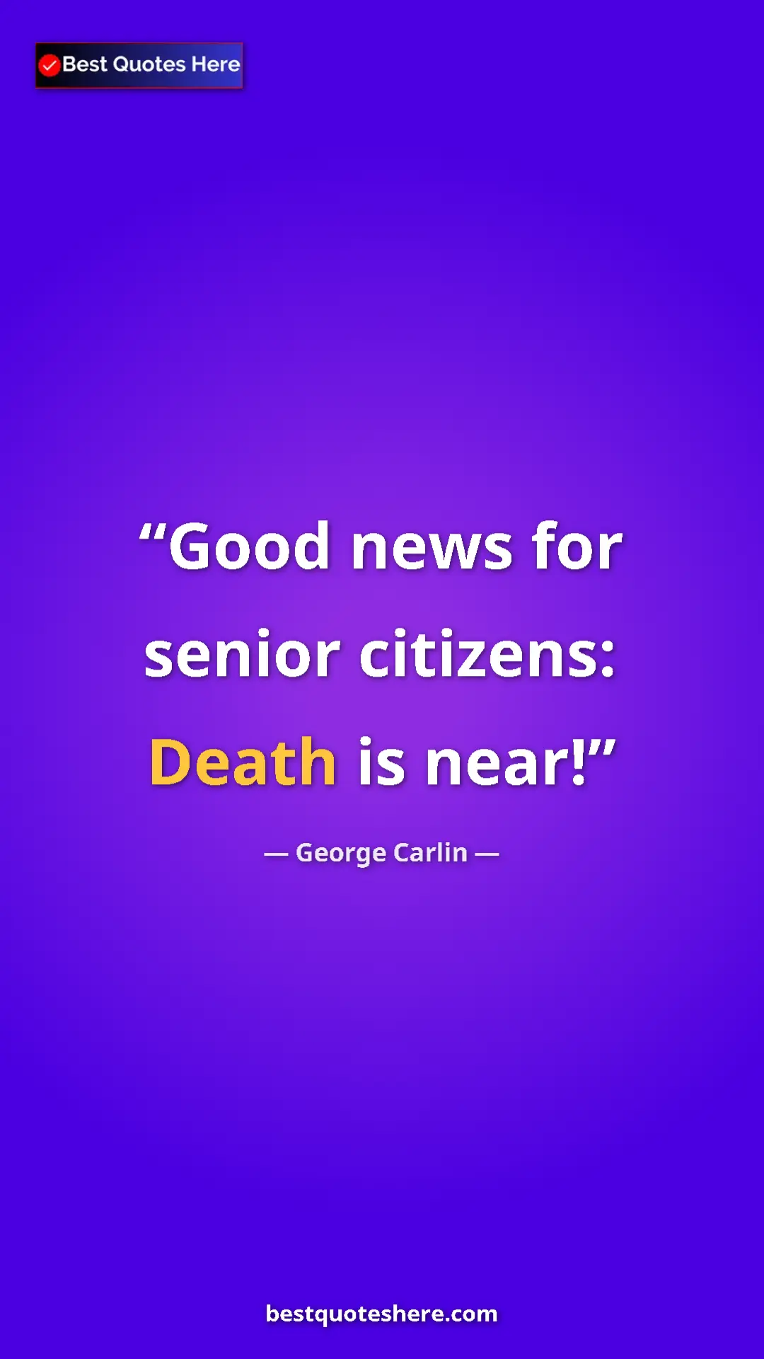 Pinterest quote poster by George Carlin: "Good news for senior citizens: Death is near!"