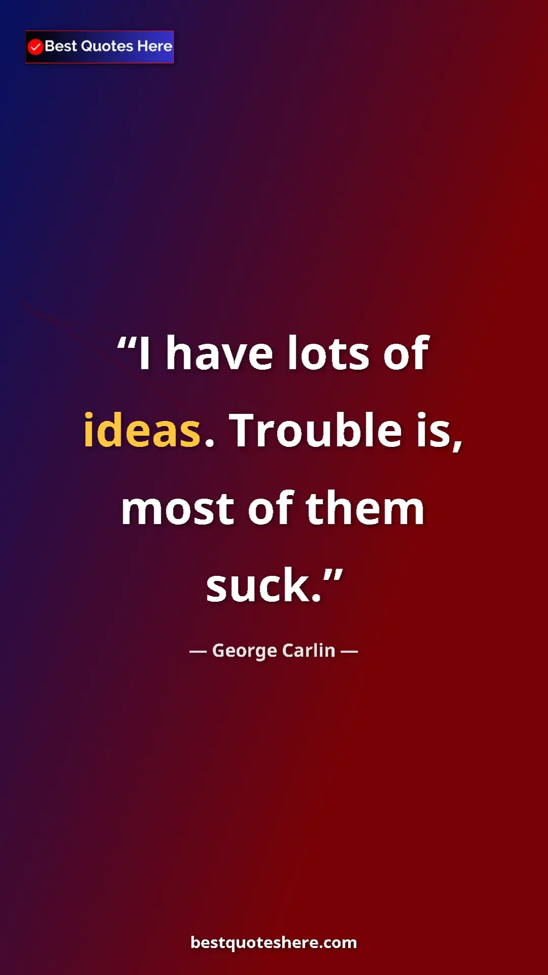 Pinterest quote poster by George Carlin: "I have lots of ideas. Trouble is, most of them suck."