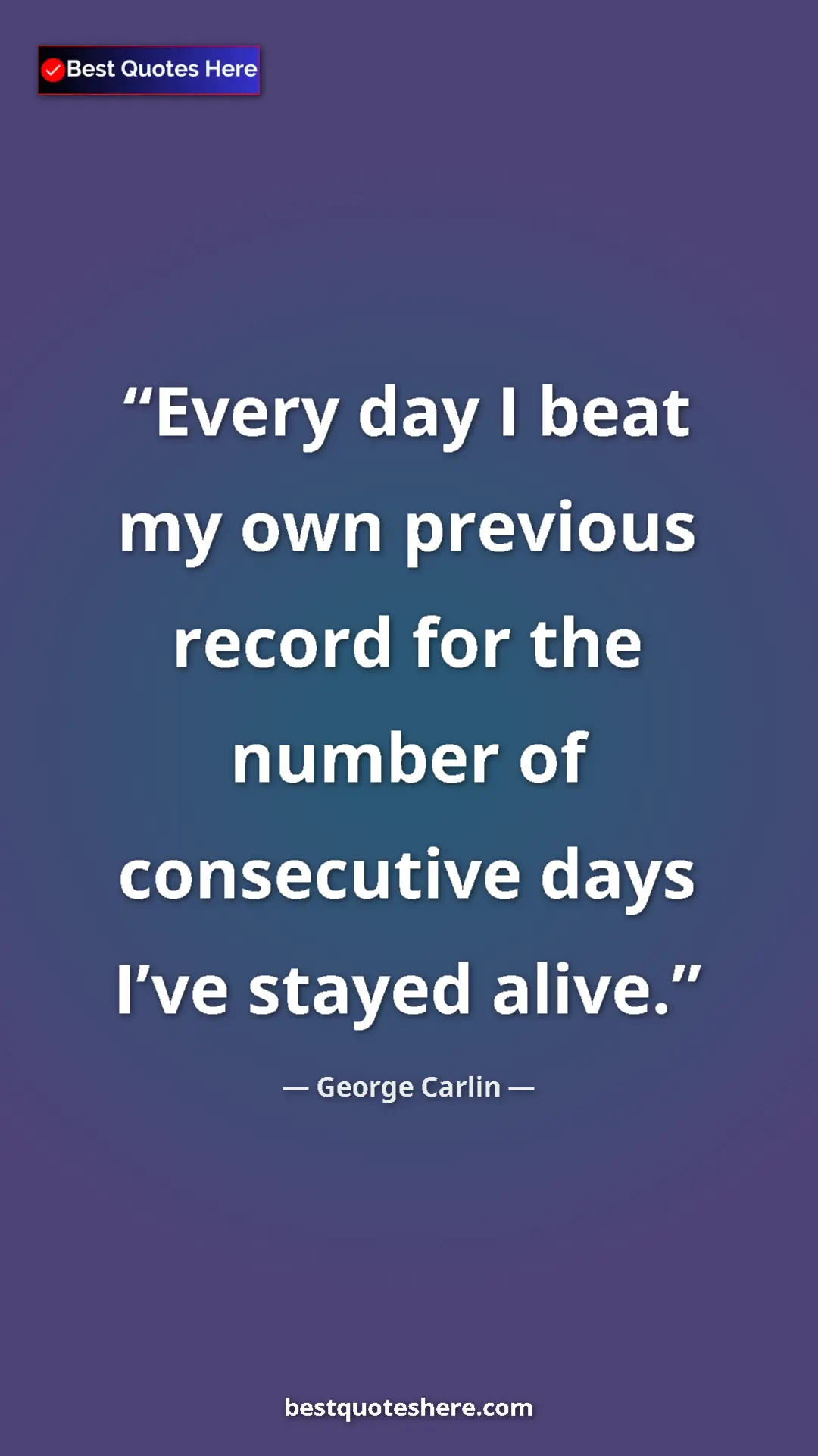 Pinterest quote poster by George Carlin: "Every day I beat my own previous record for the number of..."