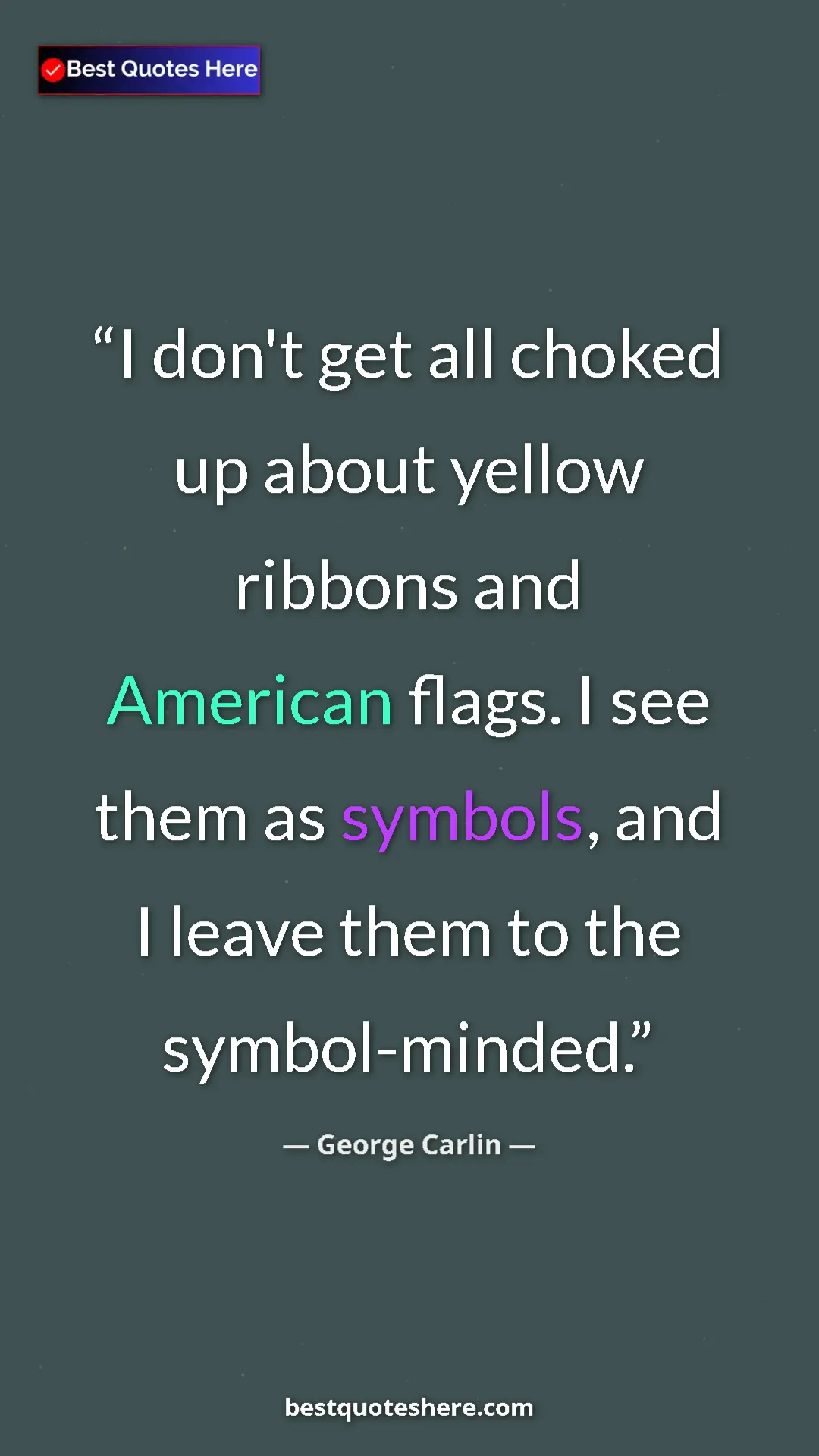 George Carlin Quote Card: "I don't get all choked up about yellow ribbons and American..." Pinterest quote poster by George Carlin: "I don't get all choked up about yellow ribbons and American..."