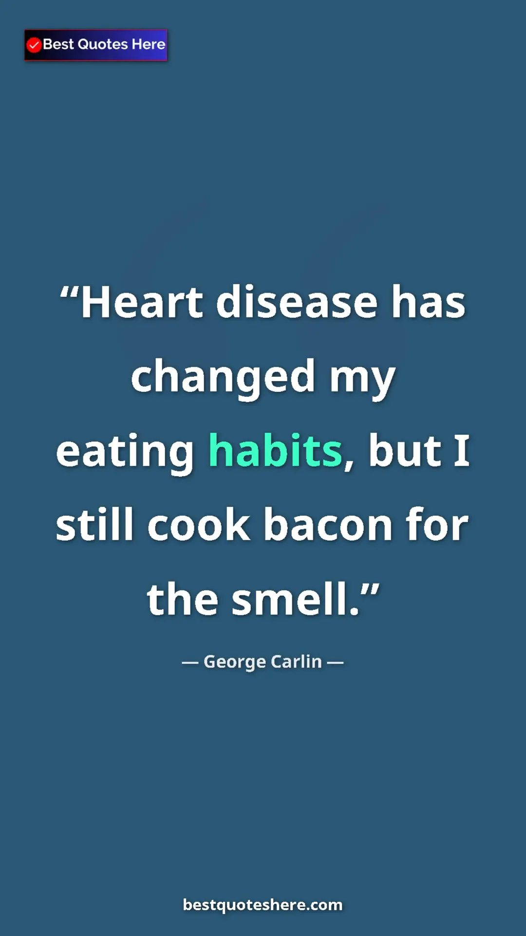 Pinterest quote poster by George Carlin: "Heart disease has changed my eating habits, but I still..."