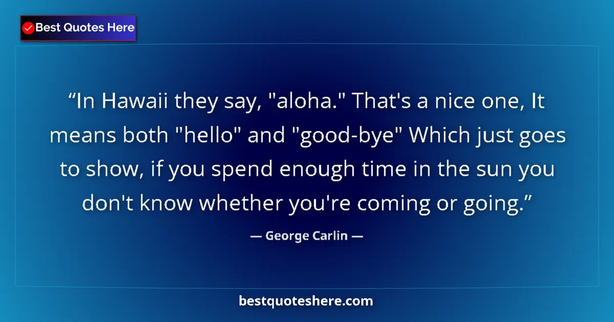 Quote by George Carlin: In Hawaii they say, 