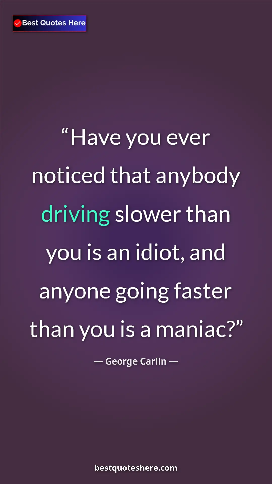 Pinterest quote poster by George Carlin: "Have you ever noticed that anybody driving slower than you..."