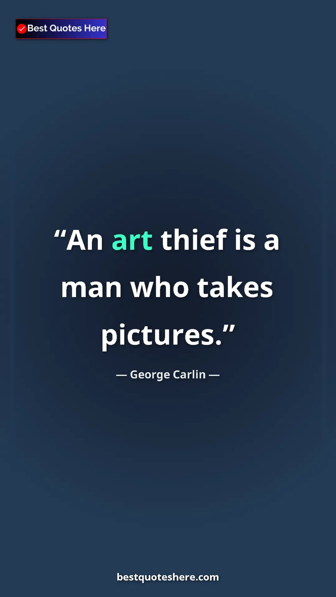 Pinterest quote poster by George Carlin: "An art thief is a man who takes pictures."