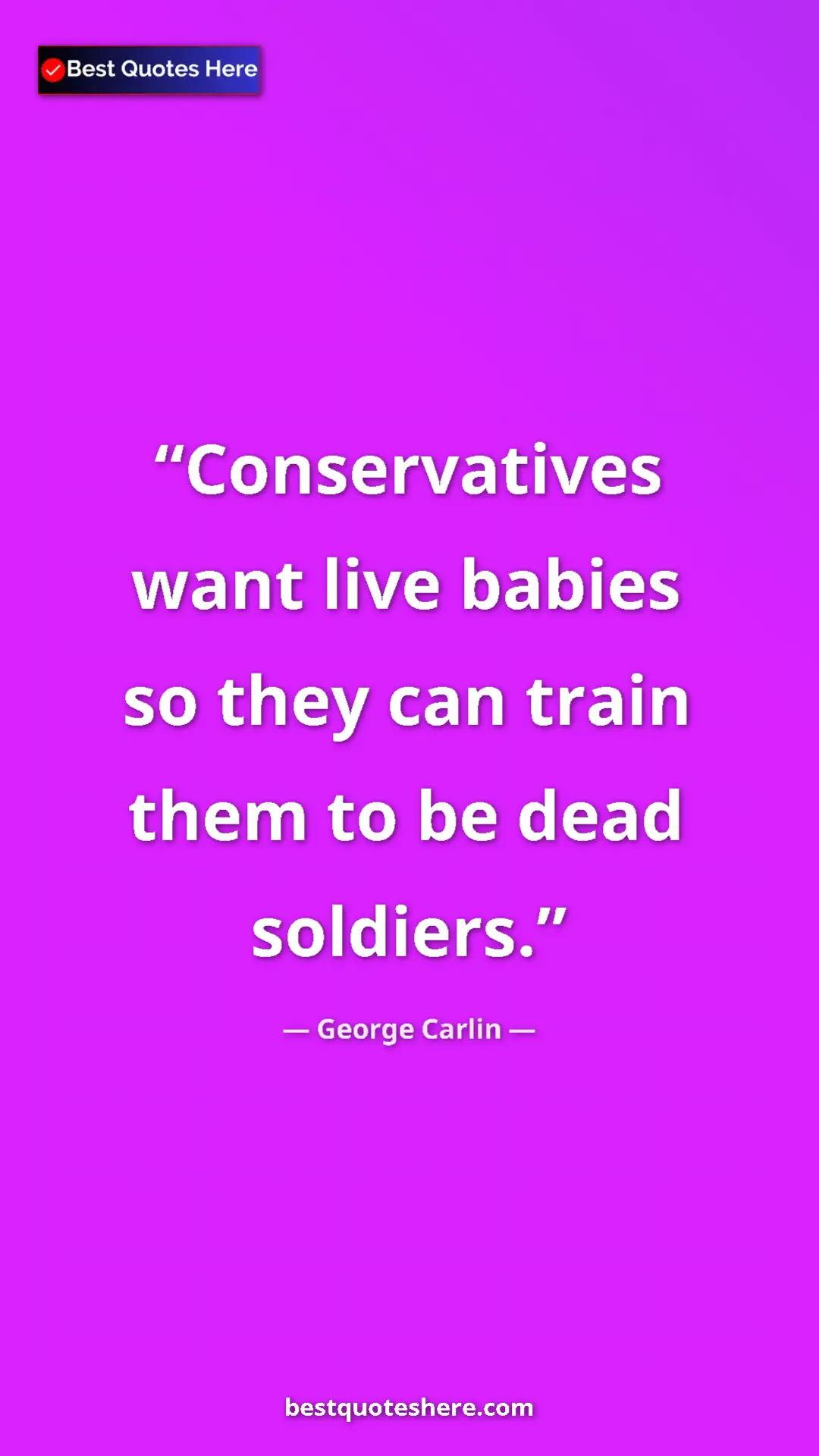 Pinterest quote poster by George Carlin: "Conservatives want live babies so they can train them to be..."