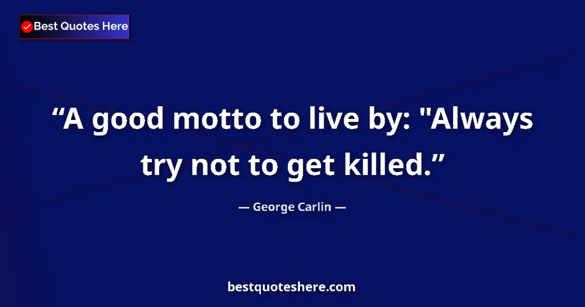 Quote by George Carlin: A good motto to live by: 