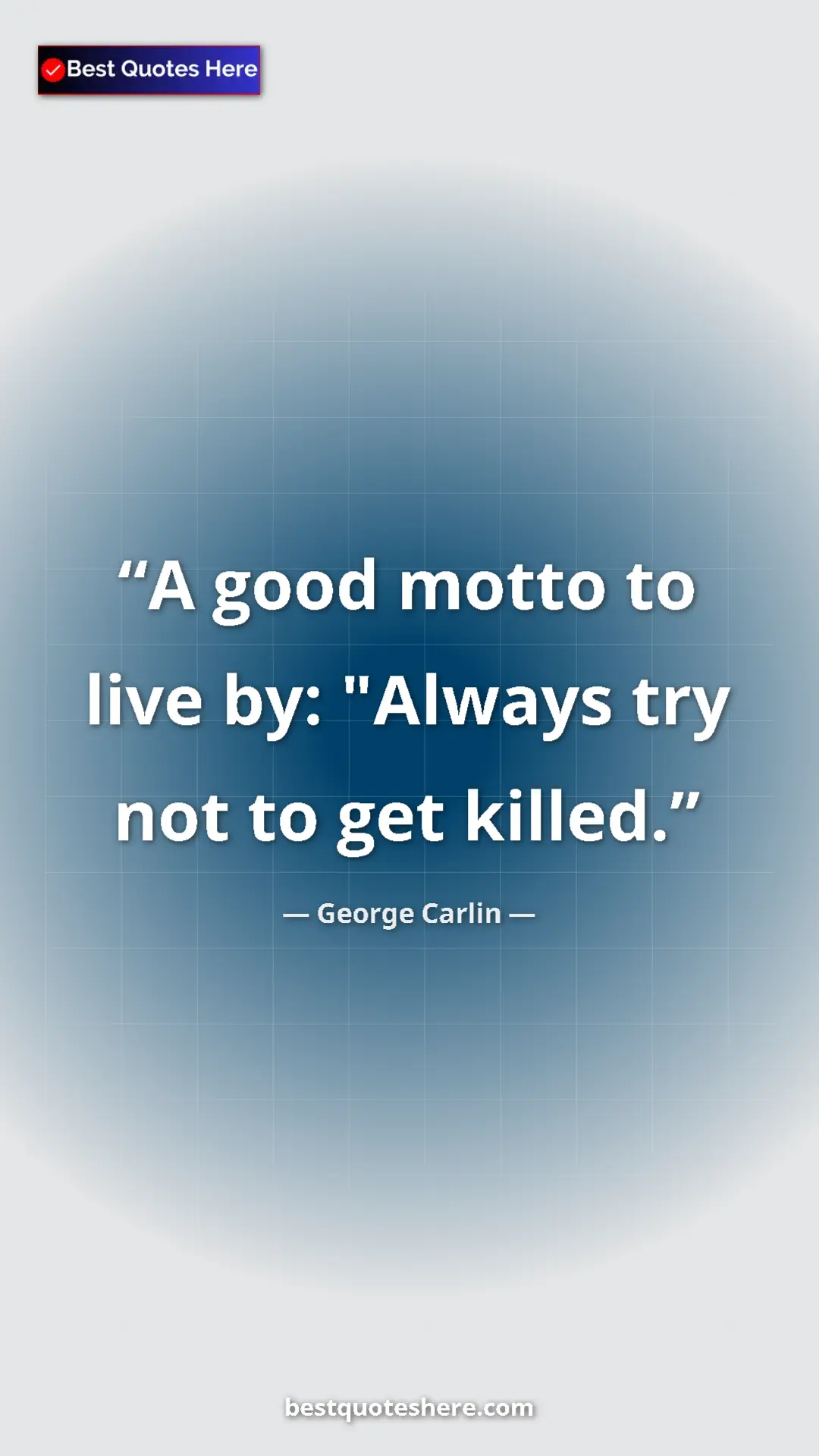 George Carlin Quote Card: "A good motto to live by: "Always try not to get killed." Pinterest quote poster by George Carlin: "A good motto to live by: "Always try not to get killed."