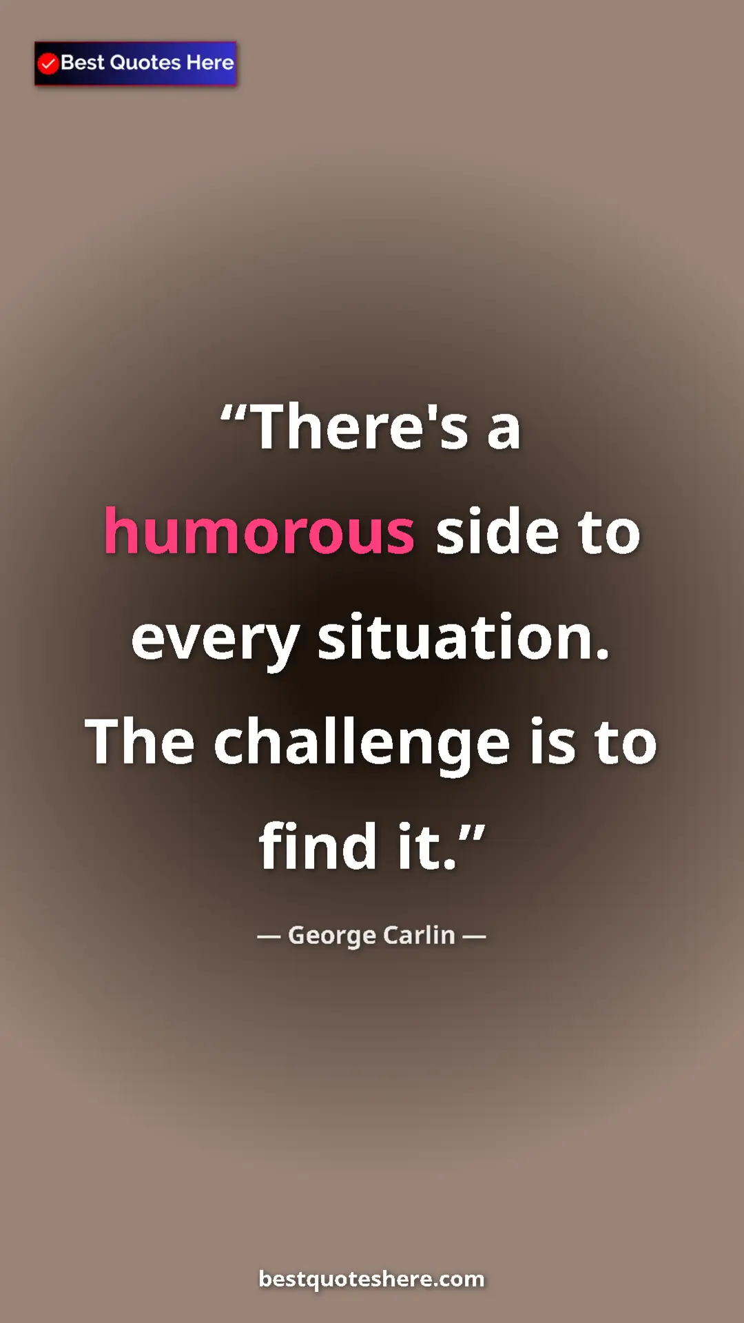 Pinterest quote poster by George Carlin: "There's a humorous side to every situation. The challenge..."