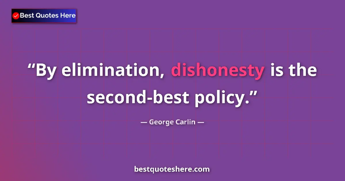 Quote by George Carlin: By elimination, dishonesty is the second-best policy....