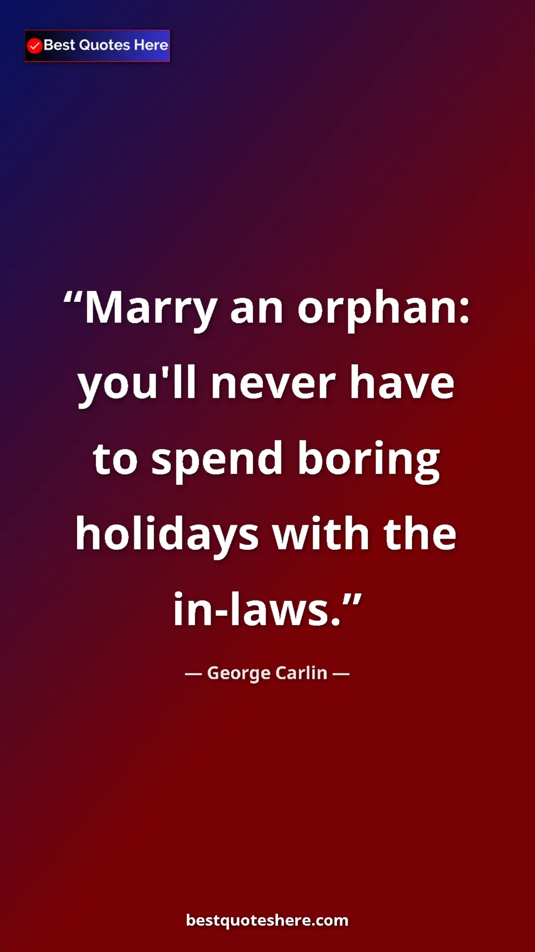 Pinterest quote poster by George Carlin: "Marry an orphan: you'll never have to spend boring holidays..."