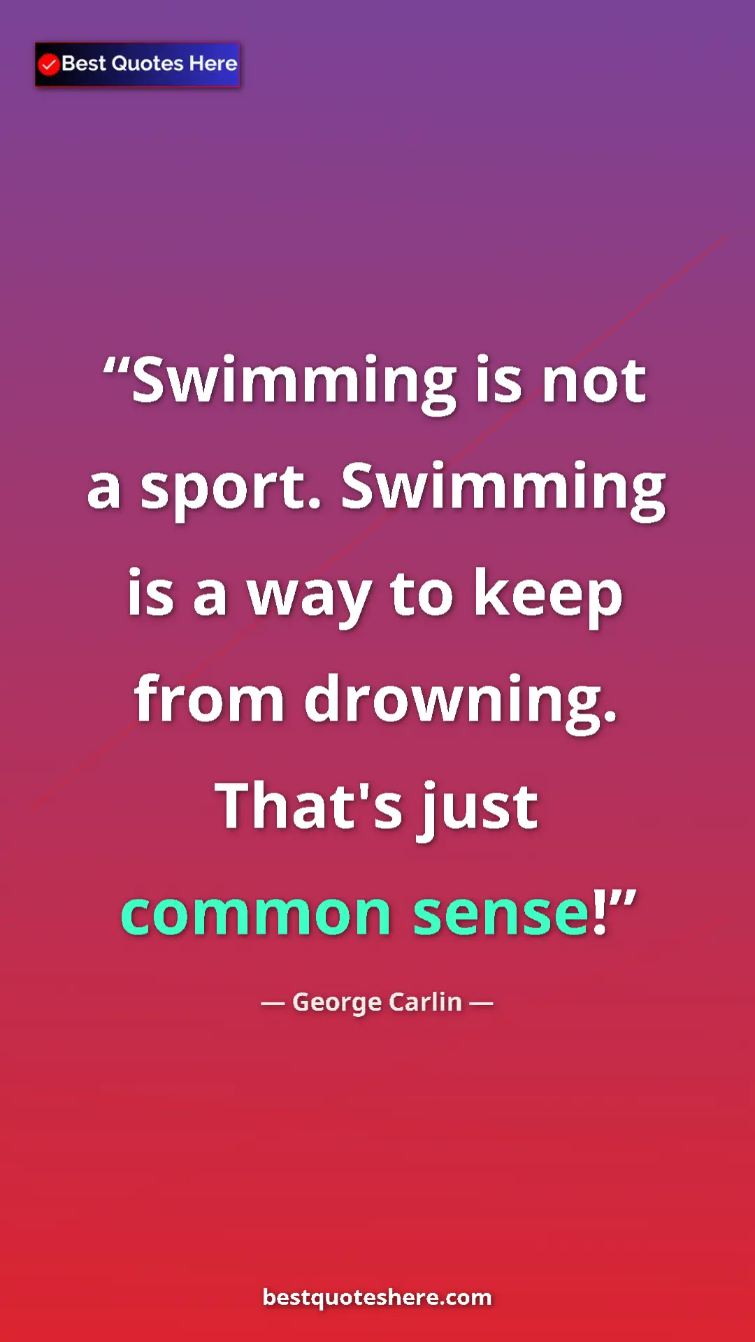 Pinterest quote poster by George Carlin: "Swimming is not a sport. Swimming is a way to keep from..."