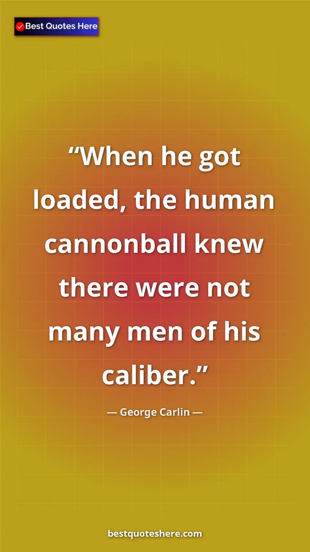 Pinterest quote poster by George Carlin: "When he got loaded, the human cannonball knew there were..."