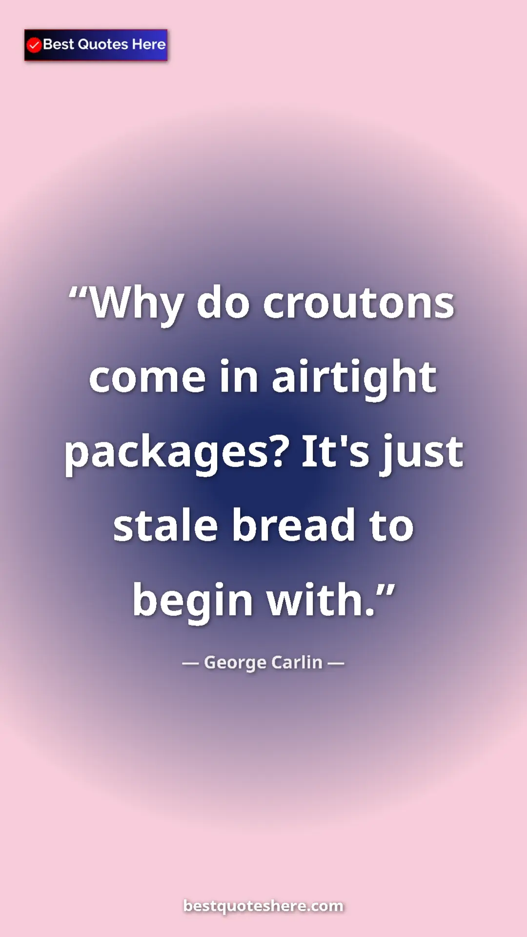 Pinterest quote poster by George Carlin: "Why do croutons come in airtight packages? It's just stale..."