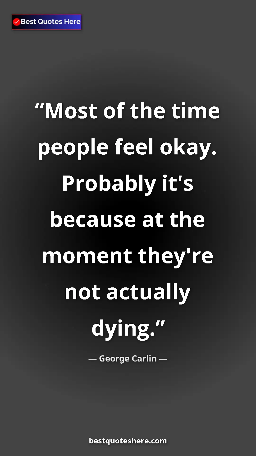 Pinterest quote poster by George Carlin: "Most of the time people feel okay. Probably it's because at..."