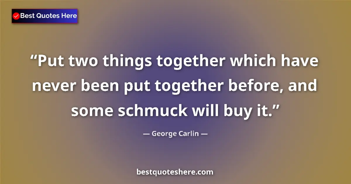 George Carlin quote: "Put two things together which have never been put together..."