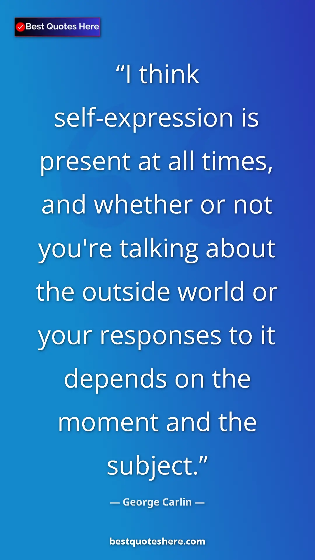 Pinterest quote poster by George Carlin: "I think self-expression is present at all times, and..."