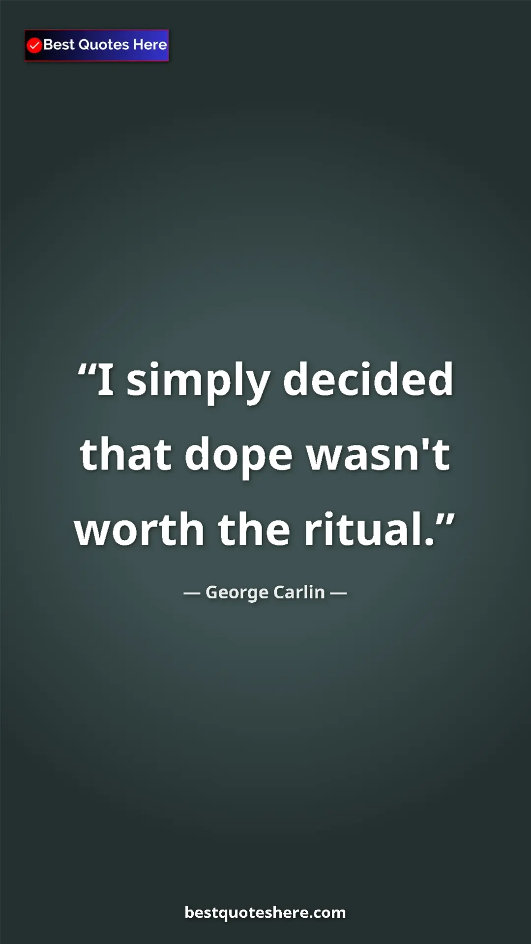 Pinterest quote poster by George Carlin: "I simply decided that dope wasn't worth the ritual."