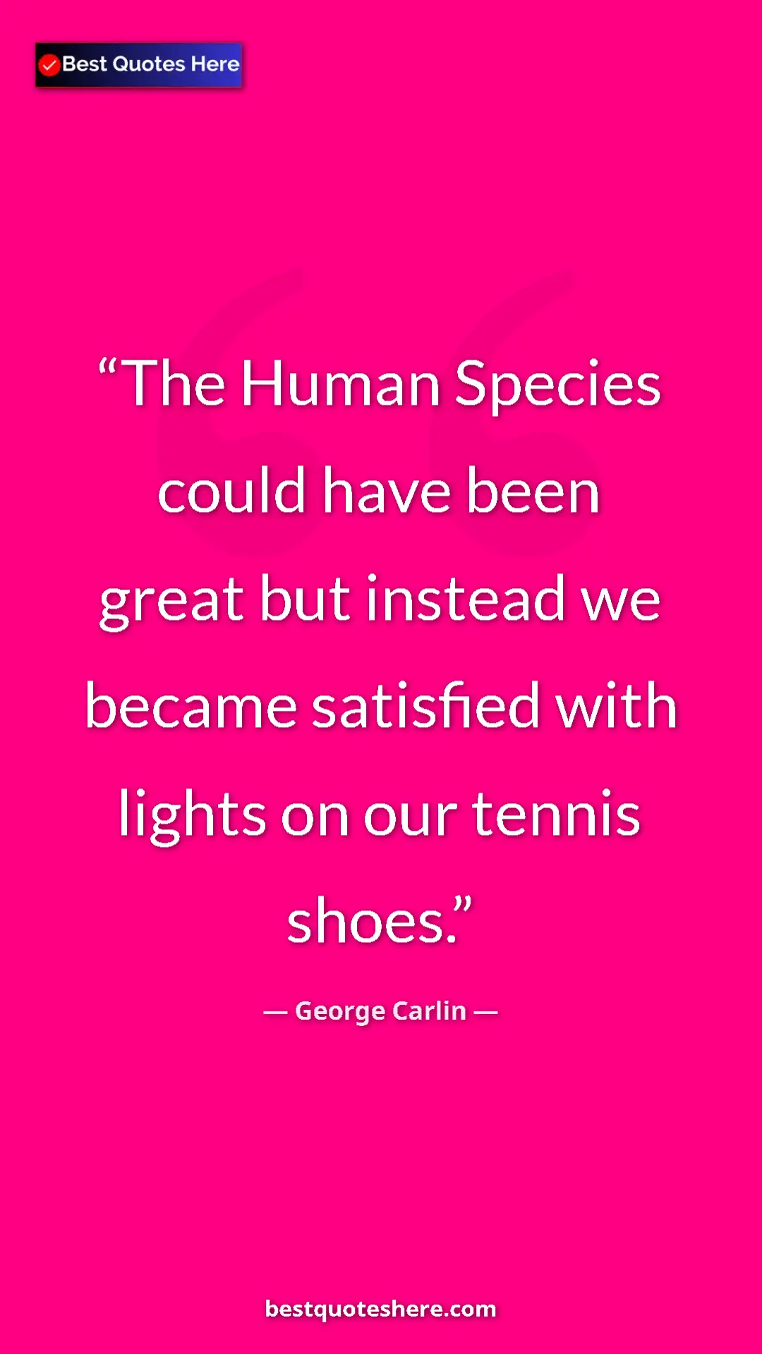 Pinterest quote poster by George Carlin: "The Human Species could have been great but instead we..."
