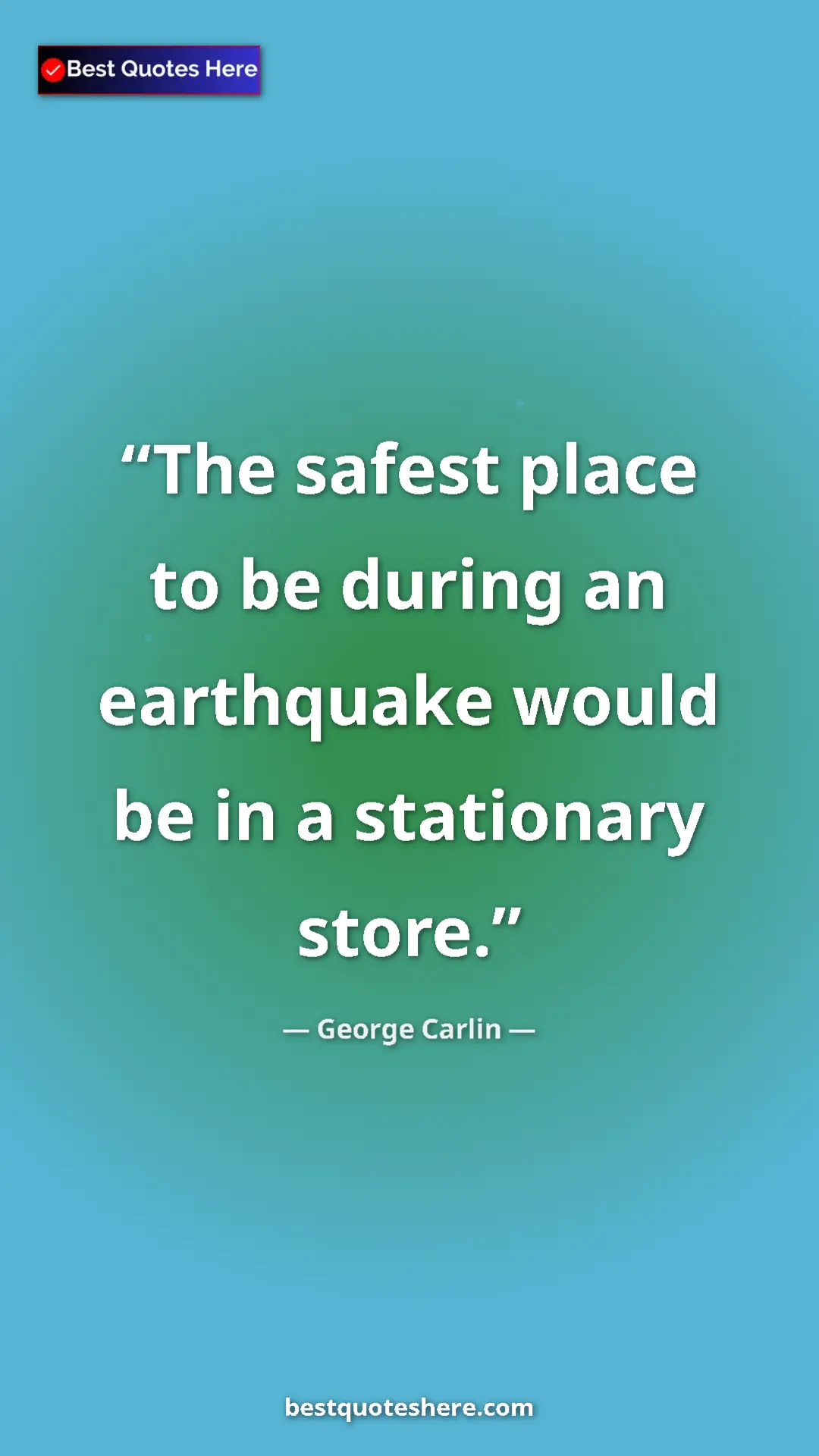 Pinterest quote poster by George Carlin: "The safest place to be during an earthquake would be in a..."