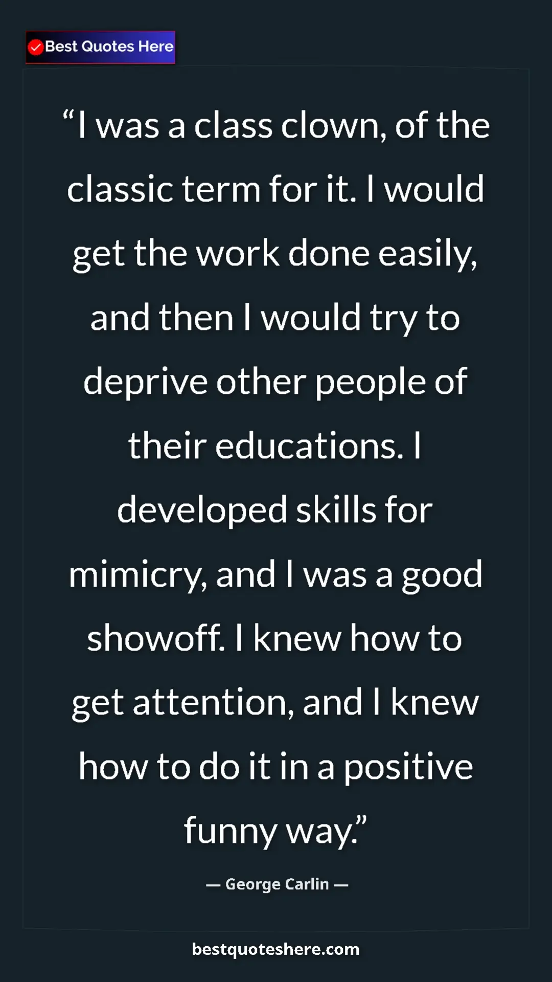 Pinterest quote poster by George Carlin: "I was a class clown, of the classic term for it. I would..."