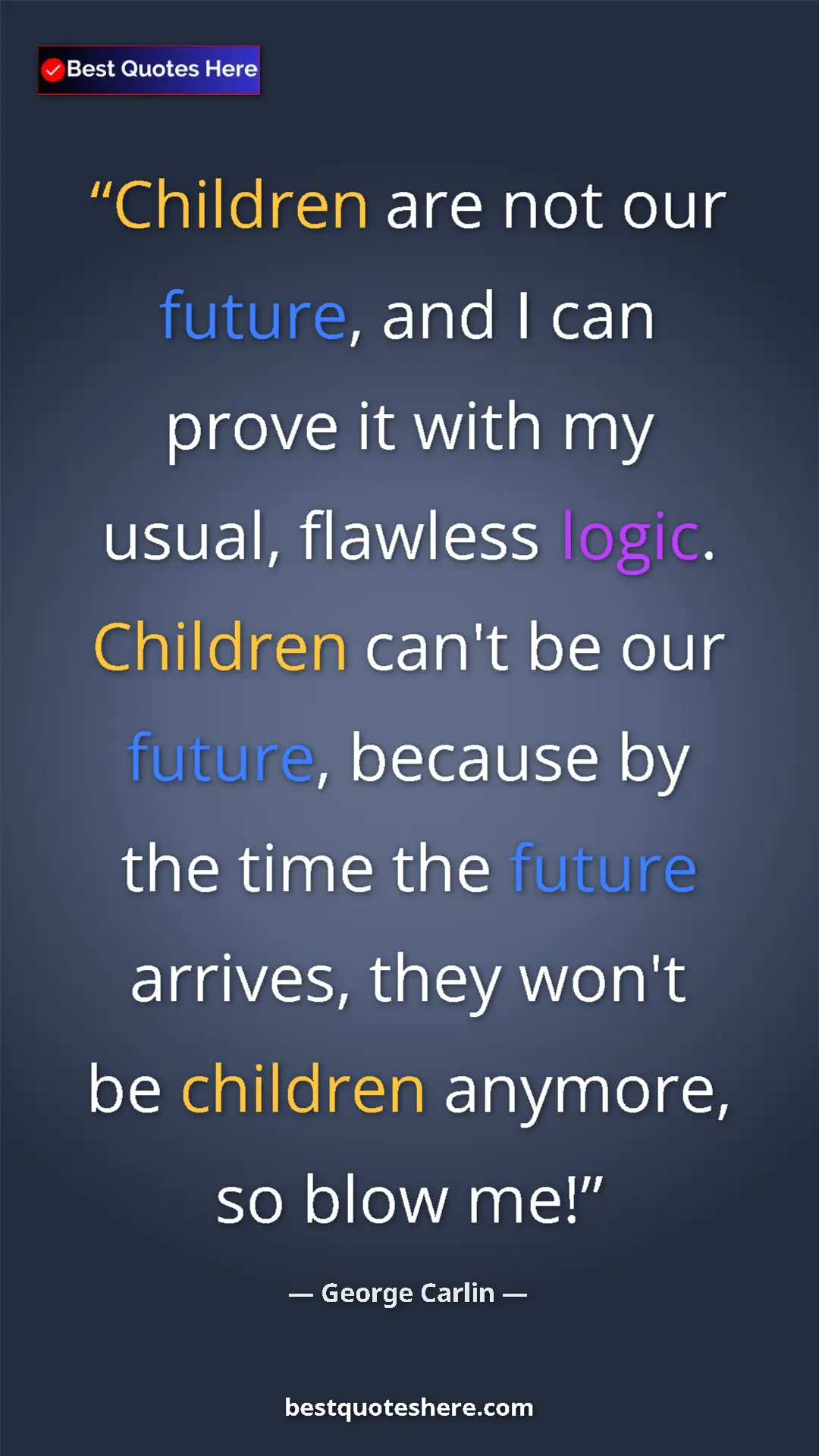 Pinterest quote poster by George Carlin: "Children are not our future, and I can prove it with my..."