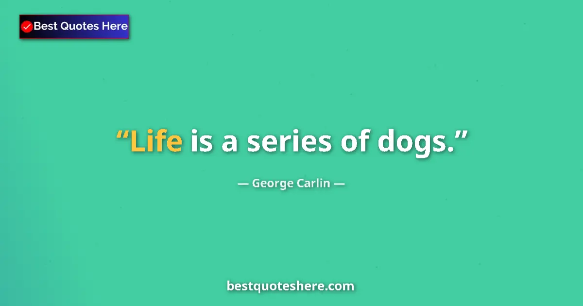 Image for the quote by George Carlin: Life is a series of dogs....