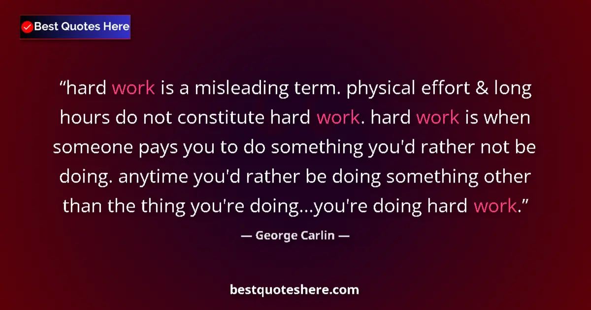 Quote by George Carlin: hard work is a misleading term. physical effort &