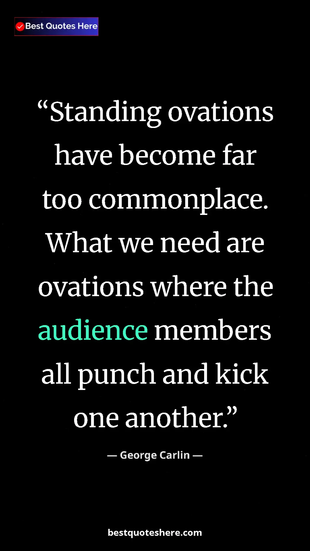 Pinterest quote poster by George Carlin: "Standing ovations have become far too commonplace. What we..."