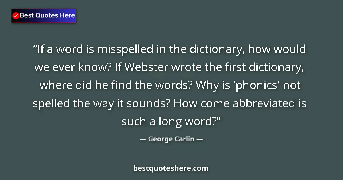 Quote by George Carlin: If a word is misspelled in the dictionary, how would we ever know? If Webster wrote the first dictio...