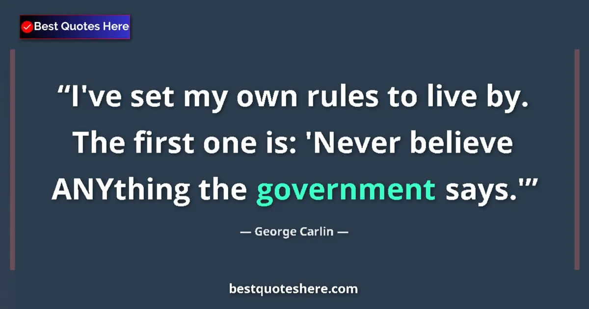 Quote by George Carlin: I've set my own rules to live by. The first one is