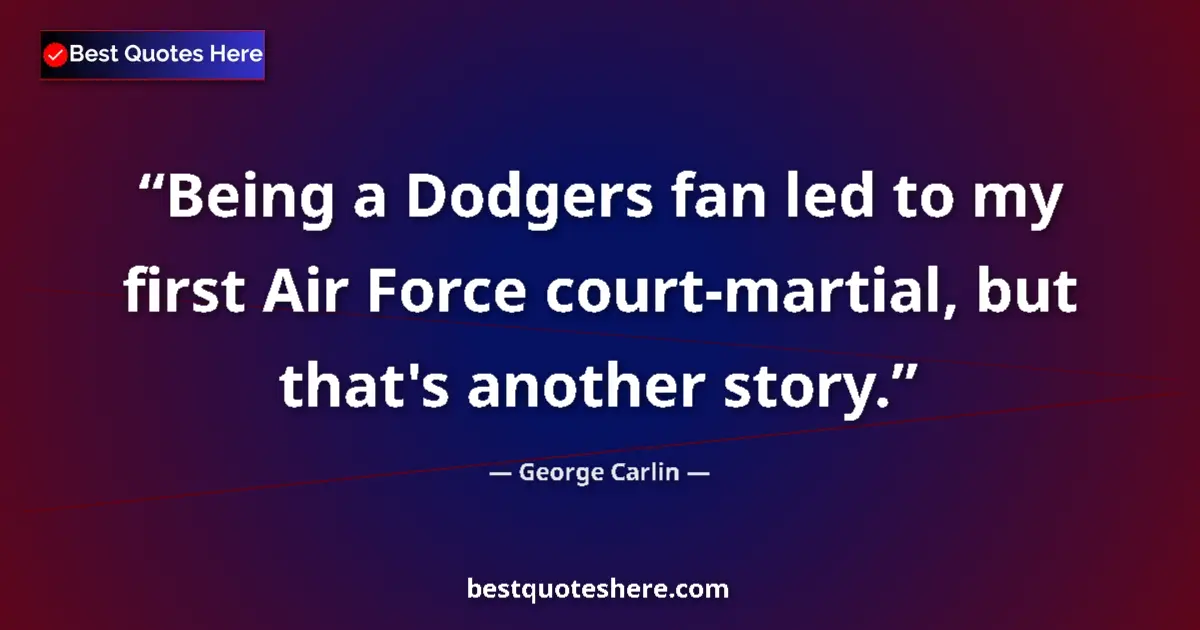 Quote by George Carlin: Being a Dodgers fan led to my first Air Force cour