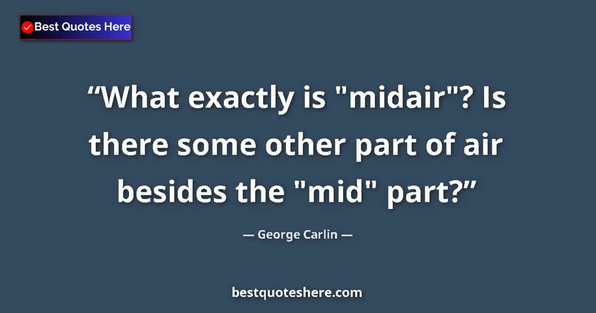 Quote by George Carlin: What exactly is "midair"? Is there some other part