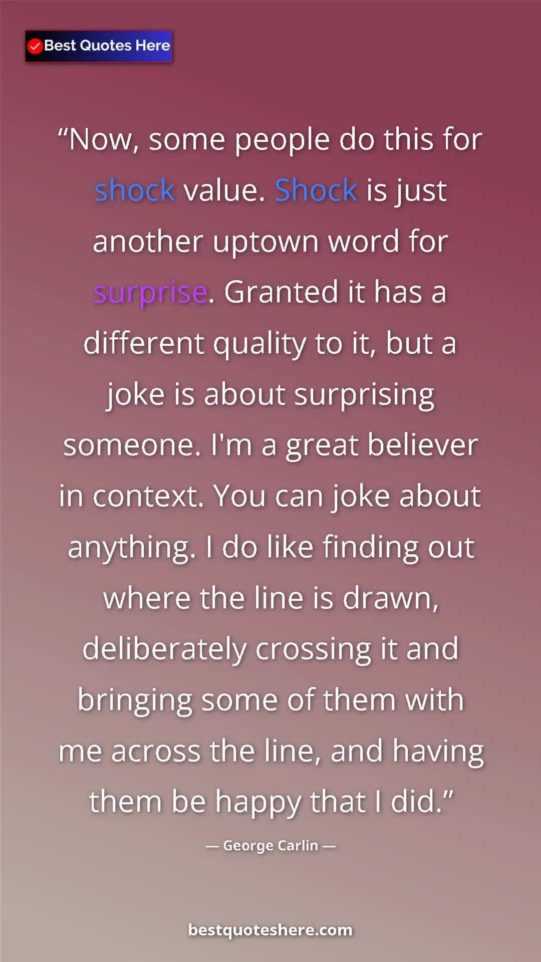 George Carlin Quote Card: "Now, some people do this for shock value. Shock is just..." Pinterest quote poster by George Carlin: "Now, some people do this for shock value. Shock is just..."