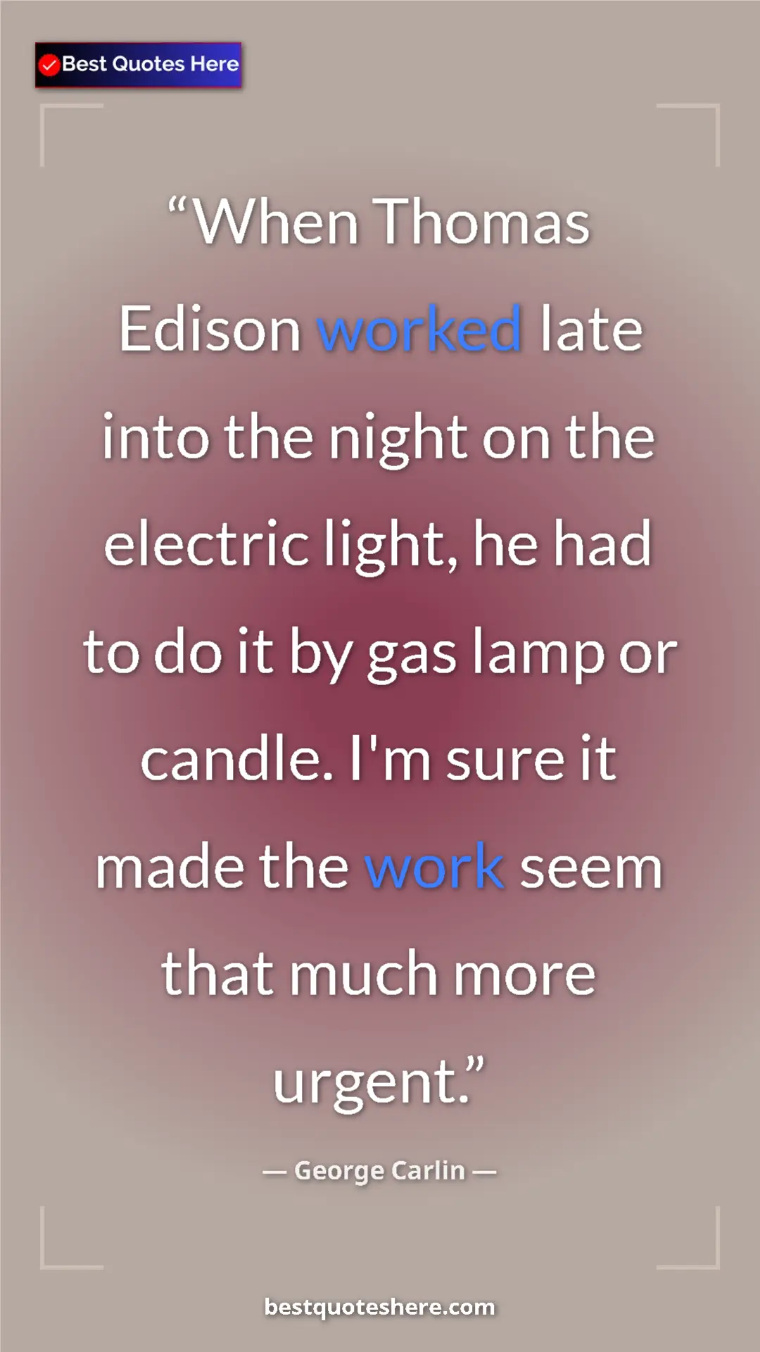George Carlin Quote Card: "When Thomas Edison worked late into the night on the..." Pinterest quote poster by George Carlin: "When Thomas Edison worked late into the night on the..."