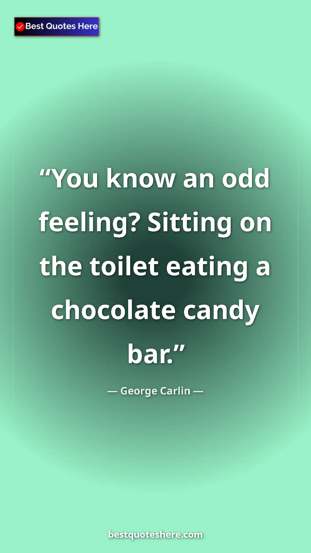 George Carlin Quote Card: "You know an odd feeling? Sitting on the toilet eating a..." Pinterest quote poster by George Carlin: "You know an odd feeling? Sitting on the toilet eating a..."