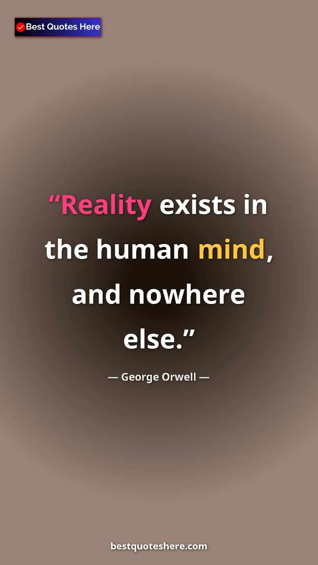 Pinterest quote poster by George Orwell: "Reality exists in the human mind, and nowhere else."
