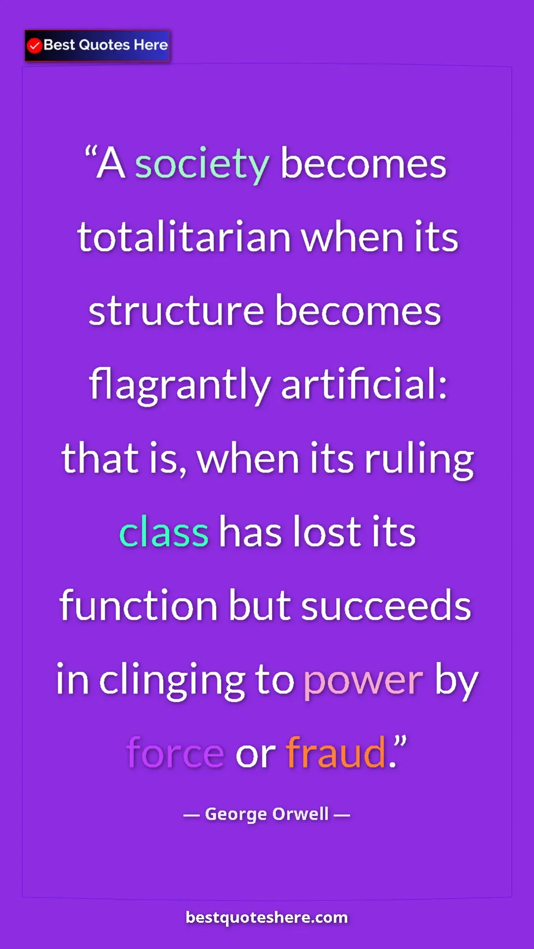 Pinterest quote poster by George Orwell: "A society becomes totalitarian when its structure becomes..."