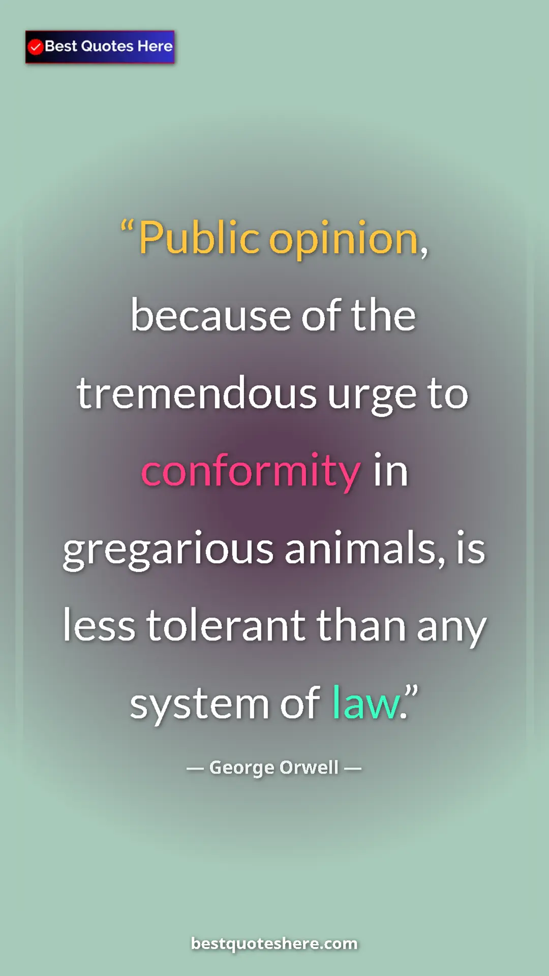 George Orwell Quote Card: "Public opinion, because of the tremendous urge to..." Pinterest quote poster by George Orwell: "Public opinion, because of the tremendous urge to..."