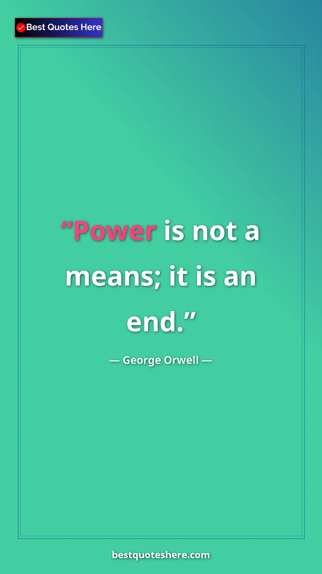 Pinterest quote poster by George Orwell: "Power is not a means; it is an end."