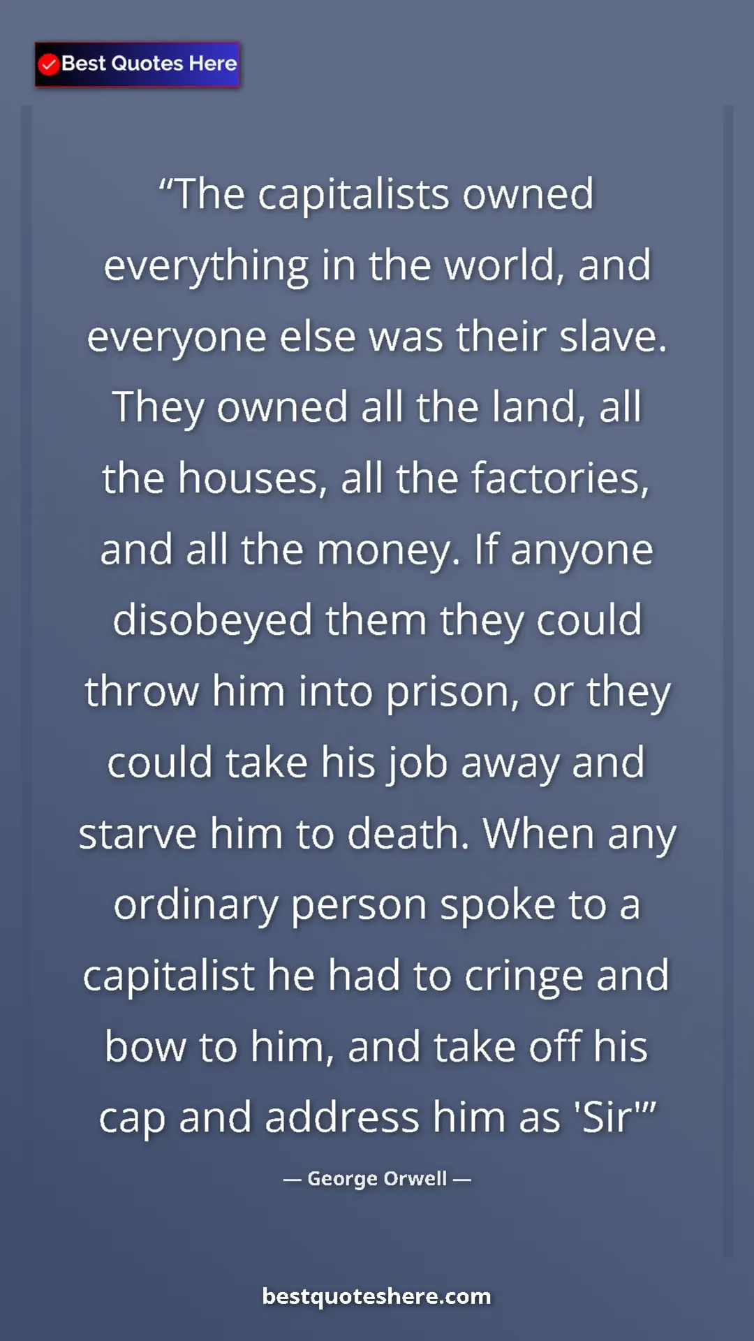 George Orwell Quote Card: "The capitalists owned everything in the world, and everyone..." Pinterest quote poster by George Orwell: "The capitalists owned everything in the world, and everyone..."