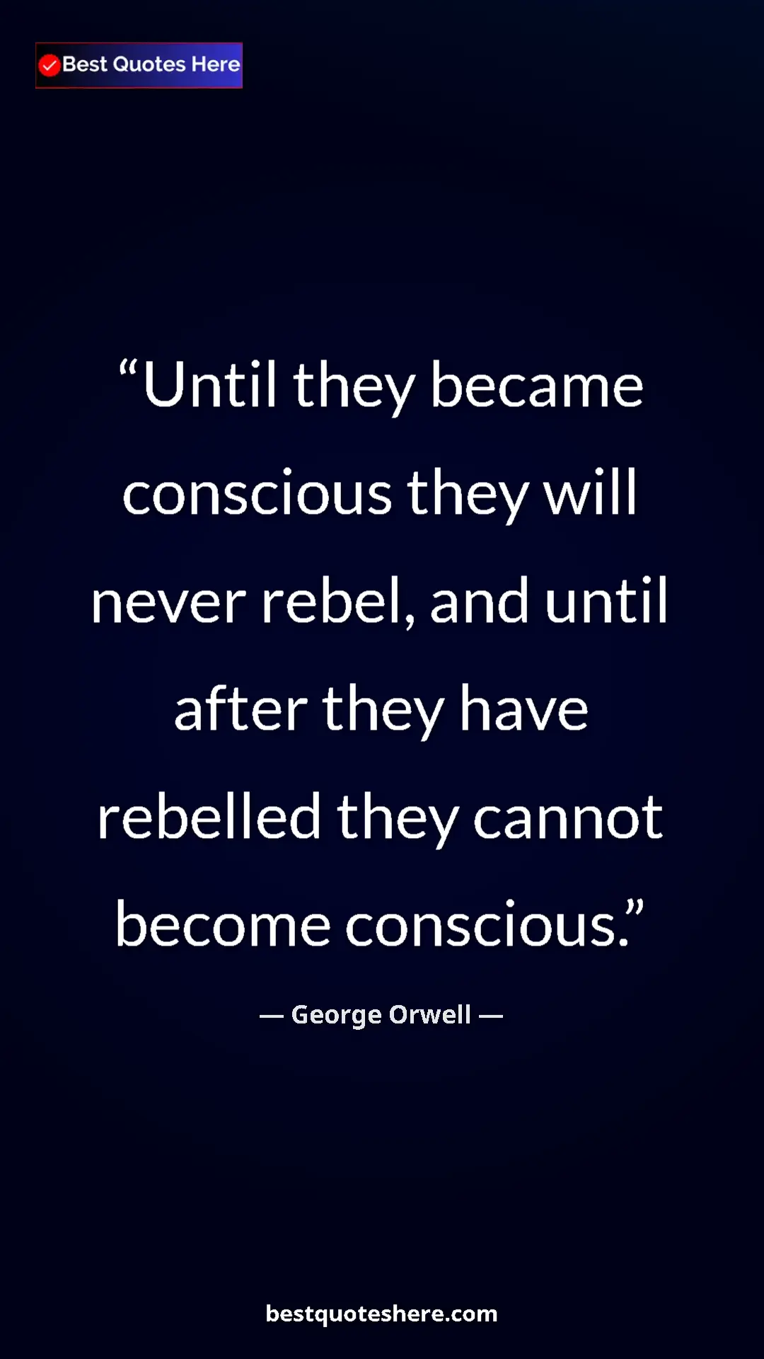George Orwell Quote Card: "Until they became conscious they will never rebel, and..." Pinterest quote poster by George Orwell: "Until they became conscious they will never rebel, and..."